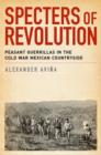 Specters of Revolution : Peasant Guerrillas in the Cold War Mexican Countryside - Book