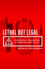 Lethal But Legal : Corporations, Consumption, and Protecting Public Health - eBook