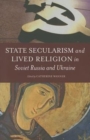 State Secularism and Lived Religion in Soviet Russia and Ukraine - Book