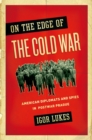 On the Edge of the Cold War : American Diplomats and Spies in Postwar Prague - eBook
