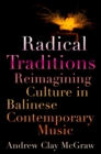 Radical Traditions : Reimagining Culture in Balinese Contemporary Music - eBook