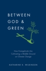 Between God & Green : How Evangelicals Are Cultivating a Middle Ground on Climate Change - eBook