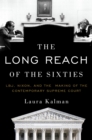 The Long Reach of the Sixties : LBJ, Nixon, and the Making of the Contemporary Supreme Court - eBook