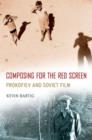 Composing for the Red Screen : Prokofiev and Soviet Film - Book