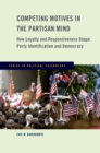 Competing Motives in the Partisan Mind : How Loyalty and Responsiveness Shape Party Identification and Democracy - eBook
