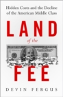 Land of the Fee : Hidden Costs and the Decline of the American Middle Class - Book