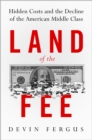 Land of the Fee : Hidden Costs and the Decline of the American Middle Class - eBook