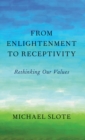 From Enlightenment to Receptivity : Rethinking Our Values - Book