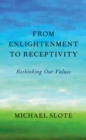 From Enlightenment to Receptivity : Rethinking Our Values - eBook