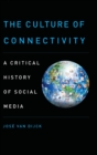 The Culture of Connectivity : A Critical History of Social Media - Book
