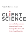 Client Science : Advice for Lawyers on Counseling Clients through Bad News and Other Legal Realities - eBook