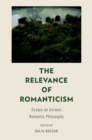 The Relevance of Romanticism : Essays on German Romantic Philosophy - eBook