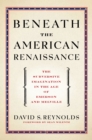 Beneath the American Renaissance : The Subversive Imagination in the Age of Emerson and Melville - eBook