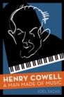 Henry Cowell : A Man Made of Music - eBook