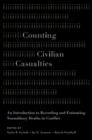 Counting Civilian Casualties : An Introduction to Recording and Estimating Nonmilitary Deaths in Conflict - Book