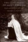 The Last Years of Saint Therese : Doubt and Darkness, 1895-1897 - Book