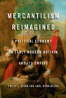 Mercantilism Reimagined : Political Economy in Early Modern Britain and Its Empire - eBook