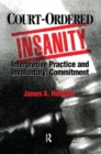 Court-Ordered Insanity : Interpretive Practice and Involuntary Commitment - Book
