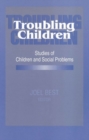 Troubling Children : Studies of Children and Social Problems - Book