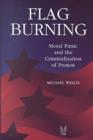 Flag Burning : Moral Panic and the Criminalization of Protest - Book
