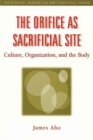 The Orifice as Sacrificial Site : Culture, Organization and the Body - Book