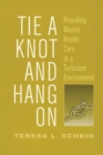 Tie A Knot and Hang On : Providing Mental Health Care in a Turbulent Environment - Book