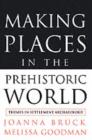 Making Places in the Prehistoric World : Themes in Settlement Archaeology - eBook