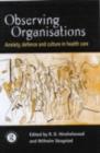Observing Organisations : Anxiety, Defence and Culture in Health Care - eBook