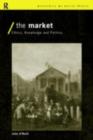 The Market : Ethics, Knowledge and Politics - eBook