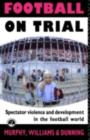 Football on Trial : Spectator Violence and Development in the Football World - eBook