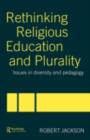 Rethinking Religious Education and Plurality : Issues in Diversity and Pedagogy - eBook