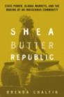 Shea Butter Republic : State Power, Global Markets, and the Making of an Indigenous Commodity - eBook