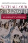 With All Our Strength : The Revolutionary Association of the Women of Afghanistan - eBook