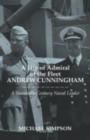 A Life of Admiral of the Fleet Andrew Cunningham : A Twentieth Century Naval Leader - eBook
