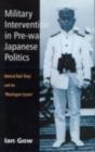 Military Intervention in Pre-War Japanese Politics : Admiral Kato Kanji and the 'Washington System' - eBook