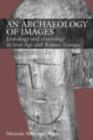 An Archaeology of Images : Iconology and Cosmology in Iron Age and Roman Europe - eBook
