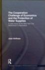 The Cooperation Challenge of Economics and the Protection of Water Supplies : A Case Study of the New York City Watershed Collaboration - eBook