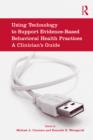 Using Technology to Support Evidence-Based Behavioral Health Practices : A Clinician's Guide - eBook