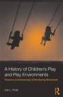 A History of Children's Play and Play Environments : Toward a Contemporary Child-Saving Movement - eBook