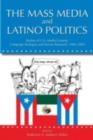 The Mass Media and Latino Politics : Studies of U.S. Media Content, Campaign Strategies and Survey Research: 1984-2004 - eBook