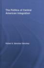 The Politics of Central American Integration - eBook