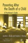Parenting After the Death of a Child : A Practitioner's Guide - eBook