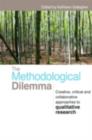 The Methodological Dilemma : Creative, critical and collaborative approaches to qualitative research - eBook