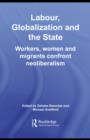 Labor, Globalization and the State : Workers, Women and Migrants Confront Neoliberalism - eBook