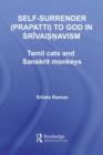Self-Surrender (prapatti) to God in Shrivaishnavism : Tamil Cats or Sanskrit Monkeys? - eBook