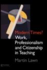 Modern Times? : Work, Professionalism and Citizenship in Teaching - eBook