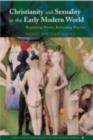 Christianity and Sexuality in the Early Modern World : Regulating Desire, Reforming Practice - eBook