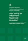 What Next on the Redrawing of Parliamentary Constituency Boundaries? : Eighth Report of Session 2014-15, Report, Together with Formal Minutes Relating to the Report - Book