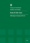 End of Life Care : Fifth Report of Session 2014-15, Report, Together with Formal Minutes Relating to the Report - Book