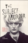 The Subject of Murder - Gender, Exceptionality, and the Modern Killer - Book